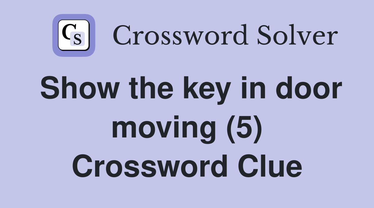 Show the key in door moving (5) Crossword Clue Answers Crossword Solver